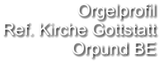 Orgelprofil  Ref. Kirche Gottstatt Orpund BE