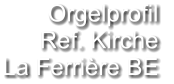 Orgelprofil  Ref. Kirche La Ferrière BE