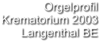 Orgelprofil  Krematorium 2003 Langenthal BE