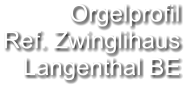 Orgelprofil  Ref. Zwinglihaus Langenthal BE