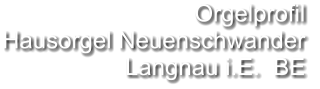 Orgelprofil  Hausorgel Neuenschwander Langnau i.E.  BE