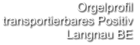 Orgelprofil  transportierbares Positiv Langnau BE