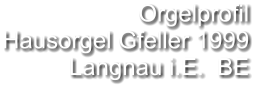 Orgelprofil  Hausorgel Gfeller 1999 Langnau i.E.  BE