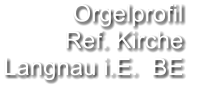 Orgelprofil  Ref. Kirche Langnau i.E.  BE