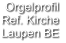 Orgelprofil  Ref. Kirche Laupen BE