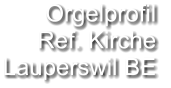 Orgelprofil  Ref. Kirche Lauperswil BE
