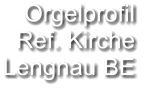 Orgelprofil  Ref. Kirche Lengnau BE