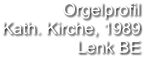 Orgelprofil  Kath. Kirche, 1989 Lenk BE