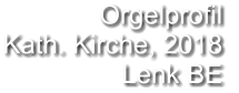 Orgelprofil  Kath. Kirche, 2018 Lenk BE