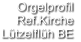 Orgelprofil  Ref.Kirche Lützelflüh BE