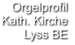 Orgelprofil  Kath. Kirche Lyss BE