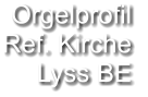 Orgelprofil  Ref. Kirche Lyss BE