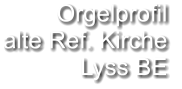 Orgelprofil  alte Ref. Kirche Lyss BE