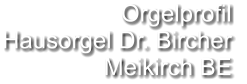Orgelprofil  Hausorgel Dr. Bircher Meikirch BE