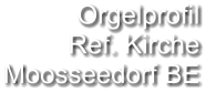 Orgelprofil  Ref. Kirche Moosseedorf BE