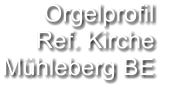Orgelprofil  Ref. Kirche Mühleberg BE