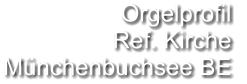 Orgelprofil  Ref. Kirche Münchenbuchsee BE