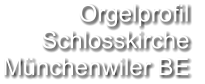 Orgelprofil  Schlosskirche Münchenwiler BE