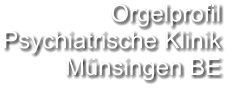 Orgelprofil  Psychiatrische Klinik Münsingen BE