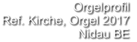 Orgelprofil  Ref. Kirche, Orgel 2017 Nidau BE