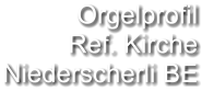 Orgelprofil  Ref. Kirche Niederscherli BE