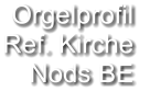 Orgelprofil  Ref. Kirche Nods BE