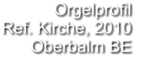 Orgelprofil  Ref. Kirche, 2010 Oberbalm BE