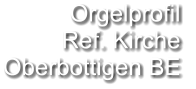Orgelprofil  Ref. Kirche Oberbottigen BE