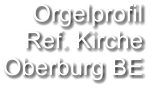 Orgelprofil  Ref. Kirche Oberburg BE