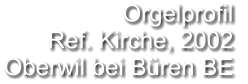 Orgelprofil  Ref. Kirche, 2002 Oberwil bei Büren BE