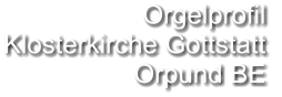 Orgelprofil  Klosterkirche Gottstatt Orpund BE