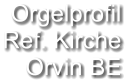 Orgelprofil  Ref. Kirche Orvin BE