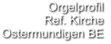 Orgelprofil  Ref. Kirche Ostermundigen BE