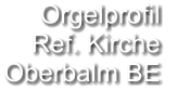 Orgelprofil  Ref. Kirche Oberbalm BE