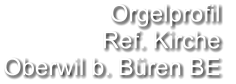 Orgelprofil  Ref. Kirche Oberwil b. Büren BE