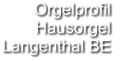 Orgelprofil  Hausorgel Langenthal BE