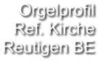 Orgelprofil  Ref. Kirche  Reutigen BE