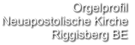 Orgelprofil  Neuapostolische Kirche  Riggisberg BE