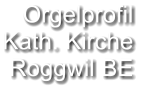 Orgelprofil  Kath. Kirche  Roggwil BE