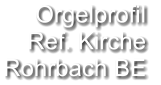 Orgelprofil  Ref. Kirche  Rohrbach BE