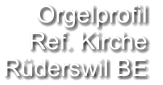 Orgelprofil  Ref. Kirche Rüderswil BE