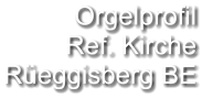 Orgelprofil  Ref. Kirche Rüeggisberg BE