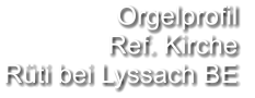 Orgelprofil  Ref. Kirche Rüti bei Lyssach BE