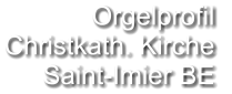 Orgelprofil  Christkath. Kirche Saint-Imier BE