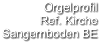 Orgelprofil  Ref. Kirche Sangernboden BE