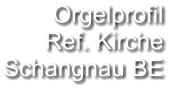 Orgelprofil  Ref. Kirche Schangnau BE