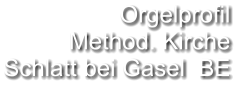 Orgelprofil  Method. Kirche Schlatt bei Gasel  BE