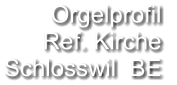 Orgelprofil  Ref. Kirche Schlosswil  BE