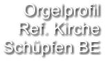 Orgelprofil  Ref. Kirche Schüpfen BE