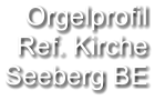 Orgelprofil  Ref. Kirche Seeberg BE